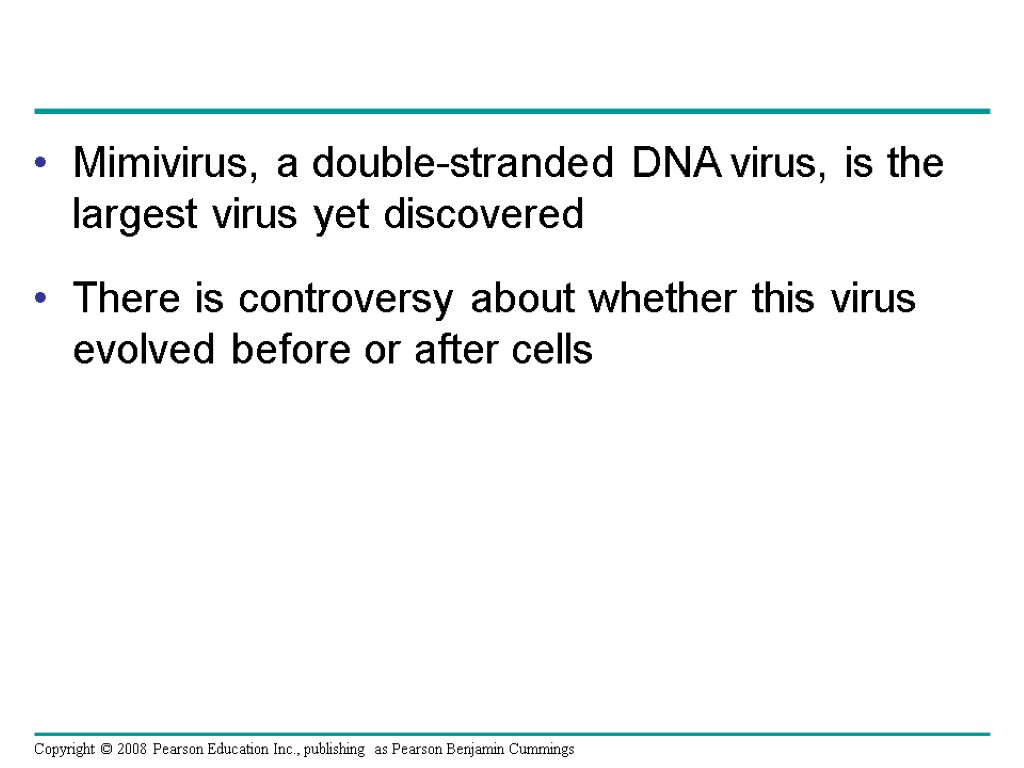 Mimivirus, a double-stranded DNA virus, is the largest virus yet discovered There is controversy